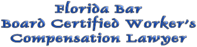 Florida Bar
Board Certified Worker's
Compensation Lawyer 			 